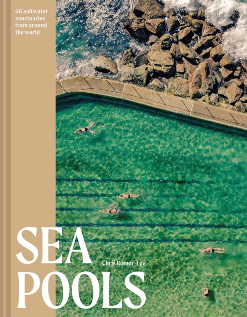 Sea Pools : 66 saltwater sanctuaries from around the world, Hardback Book