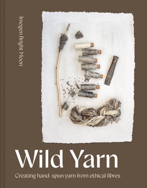 Wild Yarn : Creating hand-spun yarn from ethical fibres, Hardback Book