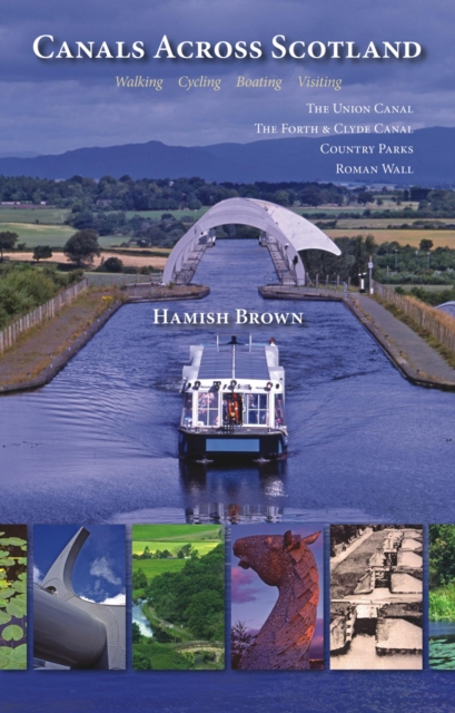 Canals Across Scotland : Walking, Cycling, Boating, Visiting, Paperback / softback Book