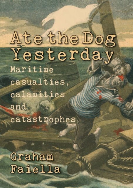 Ate the Dog Yesterday : Maritime Casualties, Calamities and Catastrophes, EPUB eBook