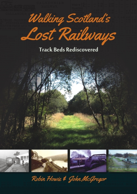 Walking Scotland's Lost Railways : Track Beds Rediscovered, Paperback / softback Book