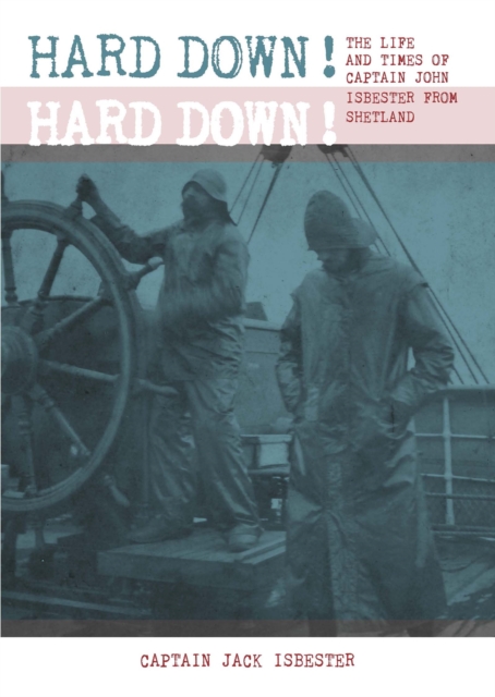 Hard down! Hard down! : The Life and Times of Captain John Isbester from Shetland, EPUB eBook