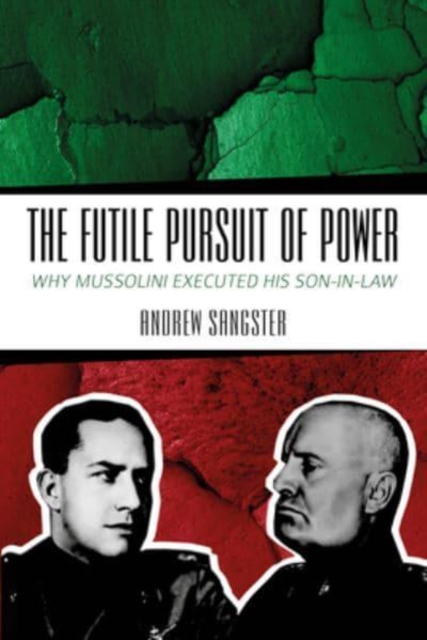 The Futile Pursuit of Power : Why Mussolini Executed his Son-in-Law, Paperback / softback Book
