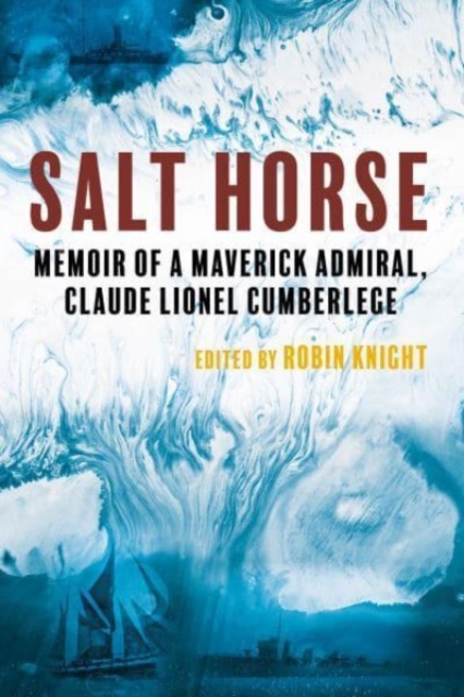 Salt Horse : Memoir of a Maverick Admiral, Claude Lionel Cumberlege, Paperback / softback Book
