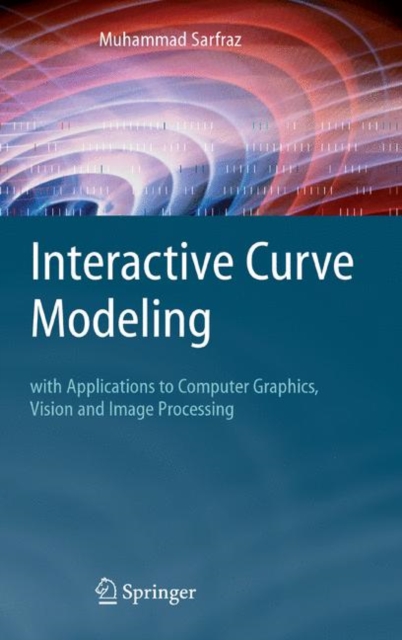 Interactive Curve Modeling : With Applications to Computer Graphics, Vision and Image Processing, Paperback / softback Book