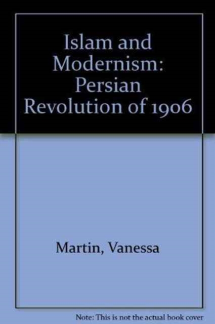 Islam and Modernism : Persian Revolution of 1906, Hardback Book