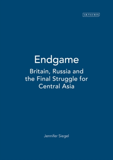 Endgame : Britain, Russia and the Final Struggle for Central Asia, Hardback Book