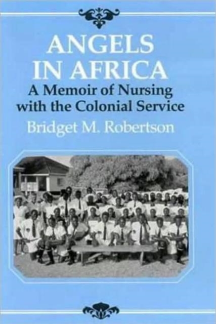 Angels in Africa : Memoir of Nursing with the Colonial Service, Hardback Book