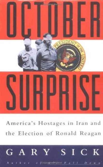October Surprise : America's Hostages in Iran and the Election of Ronald Reagan, Hardback Book