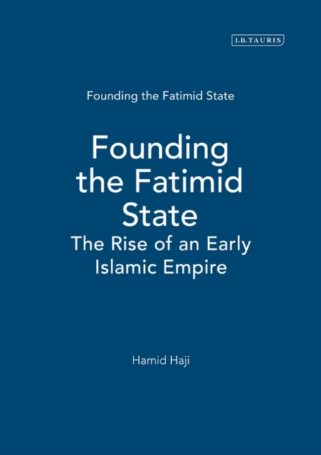 Founding the Fatimid State : The Rise of an Early Islamic Empire, Hardback Book