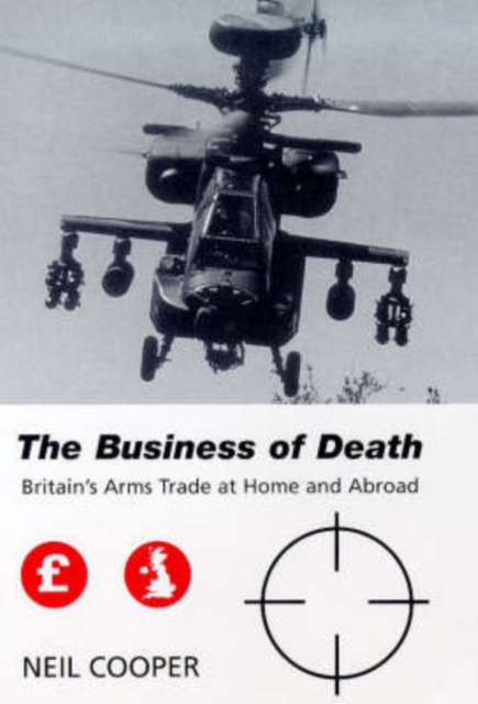 The Business of Death : Britain's Arms Trade at Home and Abroad, Hardback Book