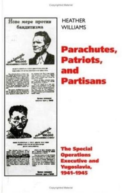Parachutes, Patriots, Partisans : The Special Operations Executive and Yugoslavia, 1941-1945, Hardback Book