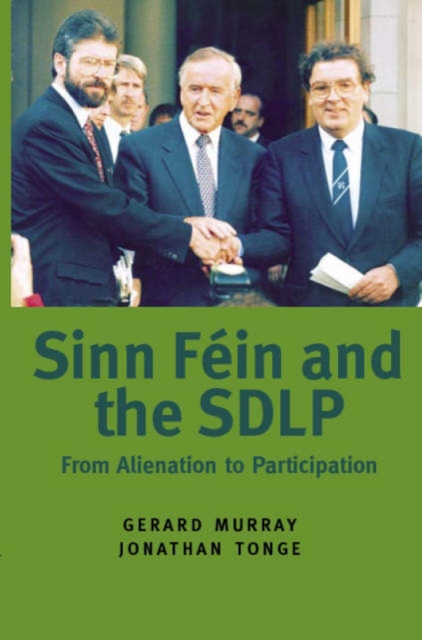 Sinn Fein and the SDLP : From Alienation to Participation, Paperback / softback Book