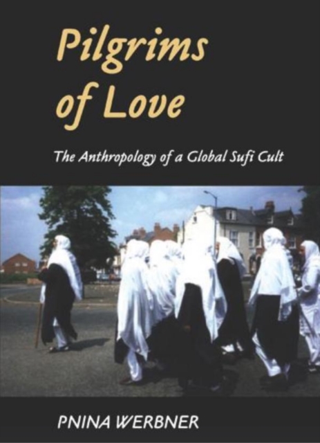 Pilgrims of Love : The Anthropology of a Global Sufi Cult, Paperback / softback Book