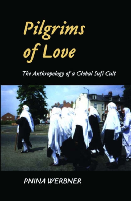 Pilgrims of Love : The Anthropology of a Global Sufi Cult, Hardback Book