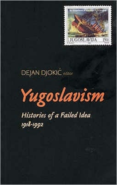 Yugoslavism : Histories of a Failed Idea, 1918-1992, Paperback / softback Book