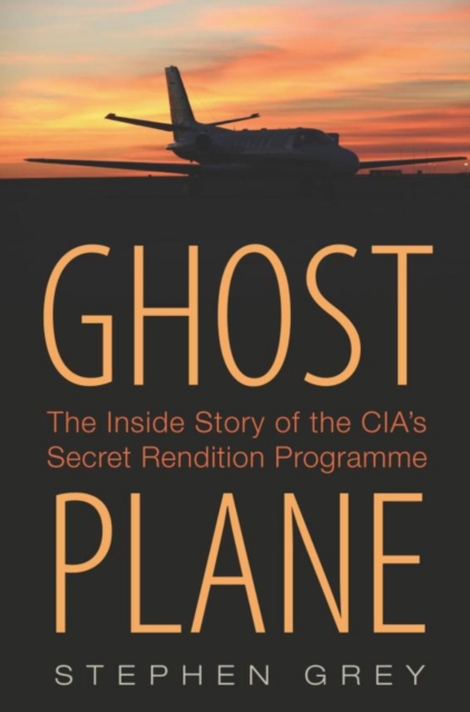 Ghost Plane : The Untold Story of the CIA's Secret Rendition Programme, Hardback Book