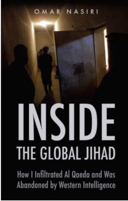 Inside the Global Jihad : How I Infiltrated Al Qaeda and Was Abandoned by Western Intelligence, Hardback Book