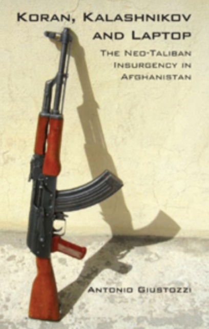Koran, Kalashnikov and Laptop : The Neo-Taliban Insurgency in Afghanistan 2002-2007, Paperback / softback Book