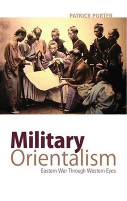 Military Orientalism : Eastern War Through Western Eyes, Hardback Book