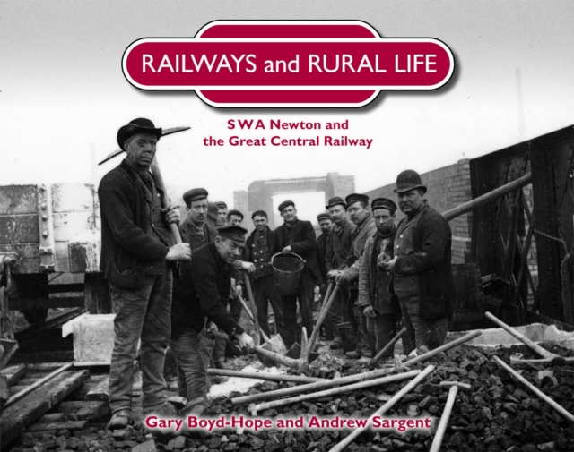 Railways and Rural Life : SWA Newton and the Great Central Railway, Hardback Book
