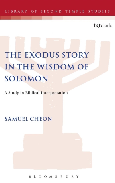 The Exodus Story in the Wisdom of Solomon : A Study in Biblical Interpretation, Hardback Book