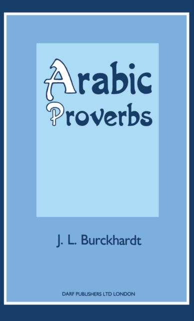 Arabic Proverbs : Or the Manners and Customs of the Modern Egyptians, Illustrated from Their Proverbial Sayings Current at Cairo, Translated and Explained, Hardback Book