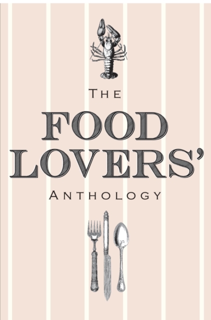 The Food Lovers' Anthology : A Literary Compendium, Hardback Book