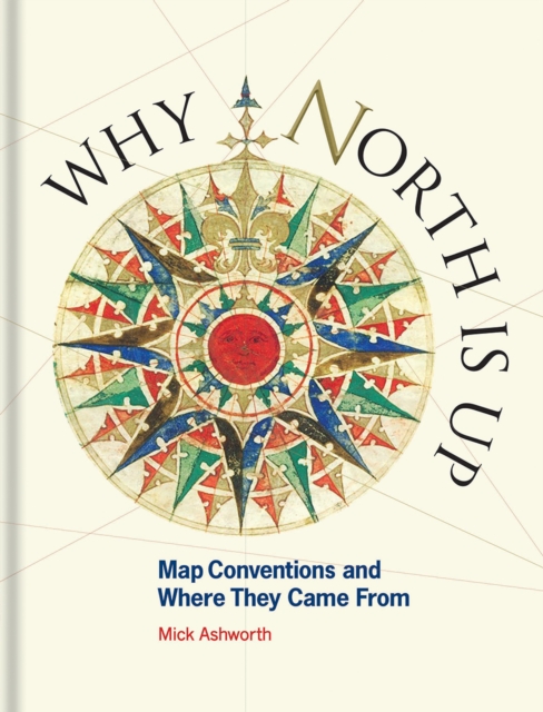 Why North is Up : Map Conventions and Where They Came From, Hardback Book