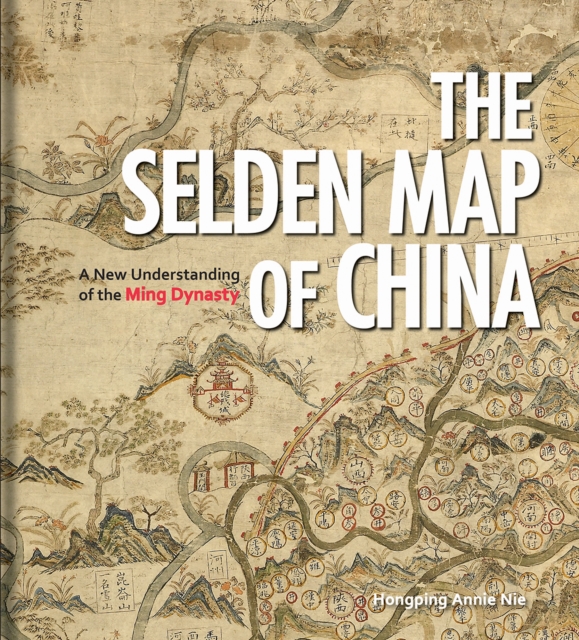 The Selden Map of China : A New Understanding of the Ming Dynasty, Hardback Book