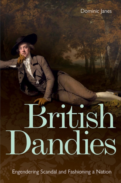 British Dandies : Engendering Scandal and Fashioning a Nation, Hardback Book