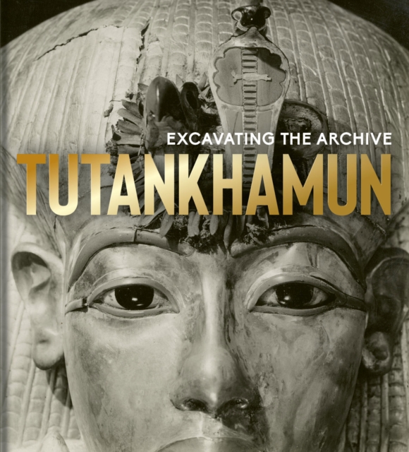 Tutankhamun : Excavating the Archive, Hardback Book