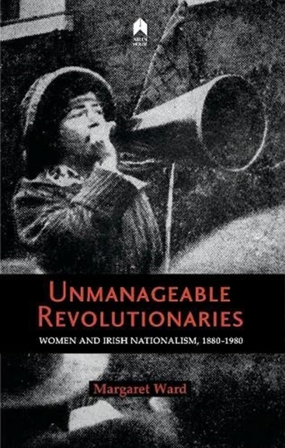 Unmanageable Revolutionaries : Women and Irish Nationalism, 1880-1980, Paperback / softback Book