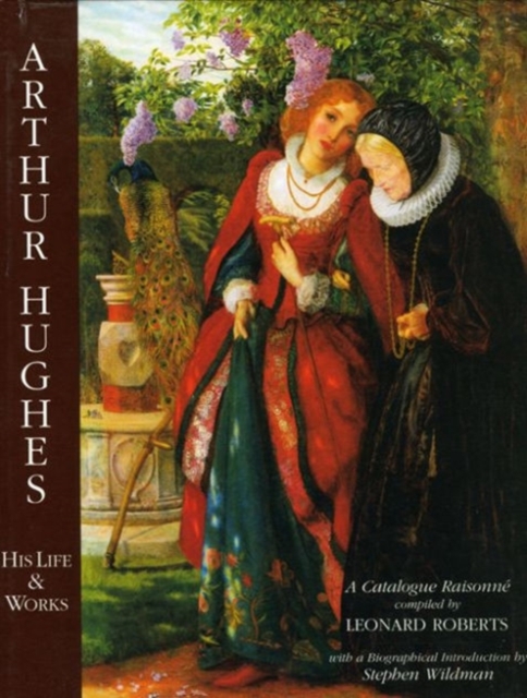Arthur Hughes His Life & Works: a Catalogue Raisonne, Hardback Book