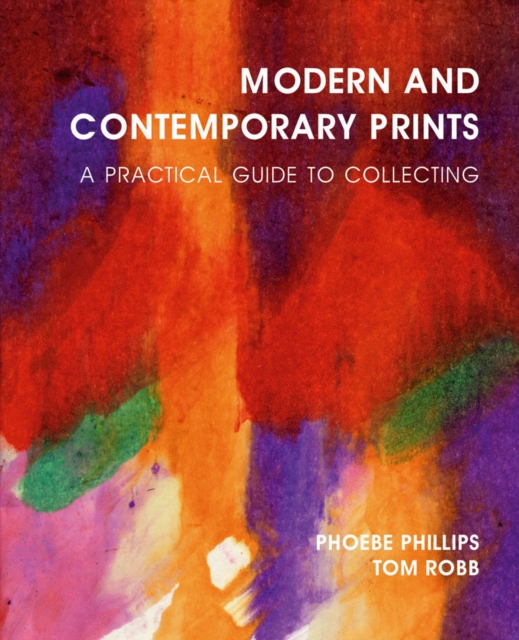 Modern and Contemporary Prints : A Practical Guide to Collecting, Hardback Book