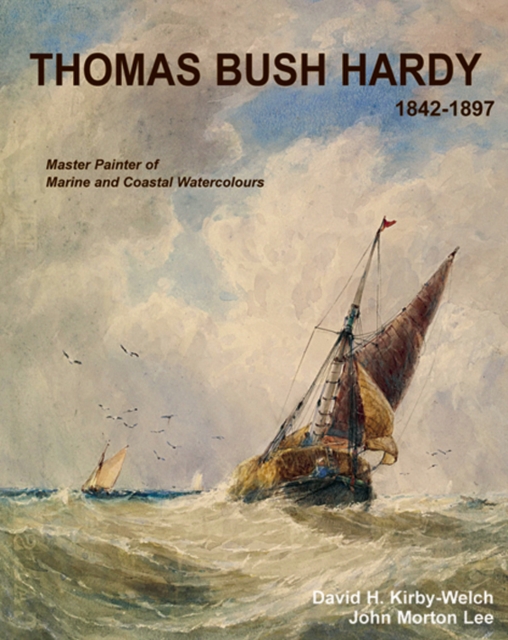 Thomas Bush Hardy (1842-1897) a Master Painter of Marine and Coastal Watercolour, Hardback Book