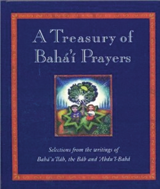 A Treasury of Bahai Prayers : Selections from the Writings of Baha'u'llah, the Bab and 'Abdu'l-Baha, Hardback Book