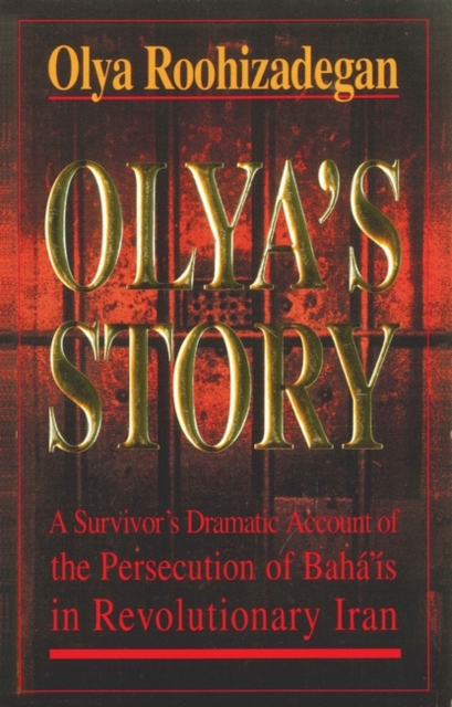 Olya's Story : A Survivor's Personal and Dramatic Account of the Persecution of  Baha'is in Revolutionary Iran, Paperback / softback Book