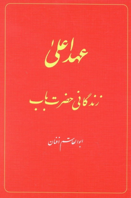 The Babi Dispensation: The Life of the Bab (in Persian) Ahd-i A'la: Zindiganiy-i Hazrat-i Bab, Hardback Book