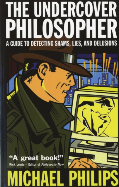 The Undercover Philosopher : A Guide to Detecting Shams, Lies and Delusions, Paperback / softback Book