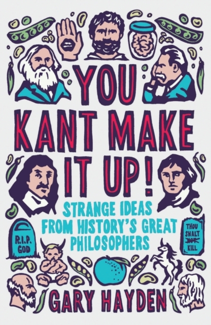 You Kant Make it Up! : Strange Ideas from History's Great Philosophers, Paperback / softback Book