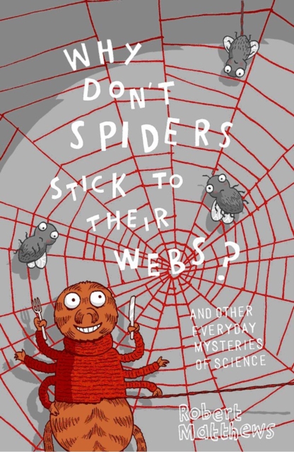 Why Don't Spiders Stick to Their Webs? : And 317 Other Everyday Mysteries of Science, Paperback / softback Book