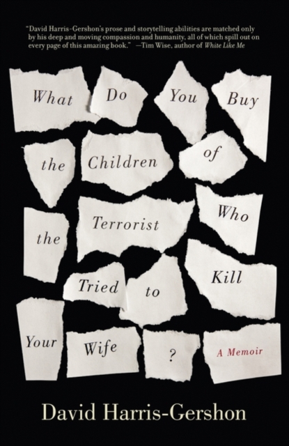 What Do You Buy the Children of the Terrorist Who Tried to Kill Your Wife? : A Memoir, Paperback / softback Book