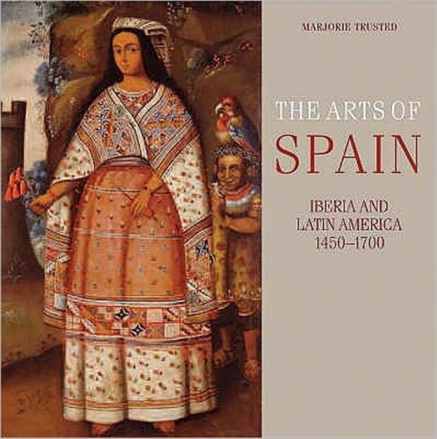 The Arts of Spain : Iberia and Latin America 1450-1700, Hardback Book