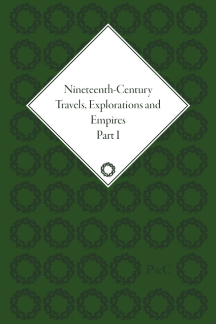 Nineteenth-Century Travels, Explorations and Empires, Part I (set) : Writings from the Era of Imperial Consolidation, 1835-1910, Multiple-component retail product Book