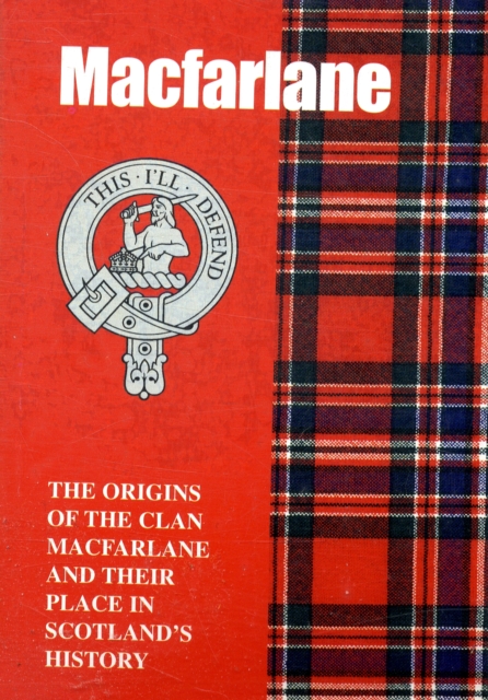 The MacFarlane : The Origins of the Clan MacFarlane and Their Place in History, Paperback / softback Book