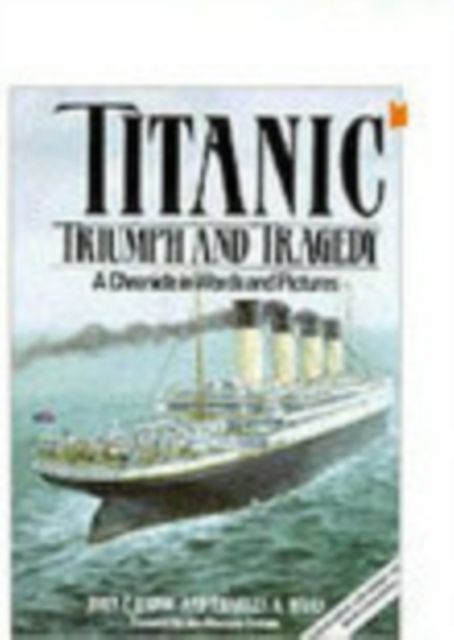 Titanic: Triumph and Tragedy : A Chronicle in Words and Pictures, Paperback / softback Book