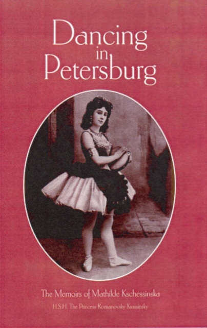 Dancing in Petersberg : The Memoirs of Mathilde Kschessinka, Paperback Book