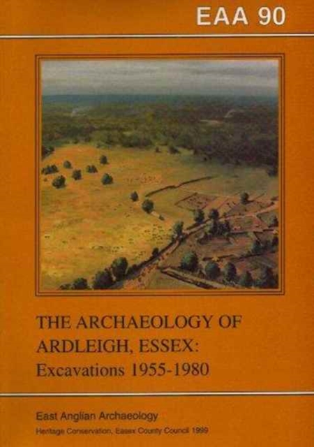 EAA 90: The Archaeology of Ardleigh, Essex : Excavations 1955-1980, Paperback / softback Book