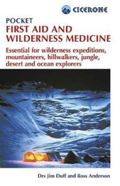 Pocket First Aid and Wilderness Medicine : Essential for expeditions: mountaineers, hillwalkers and explorers - jungle, desert, ocean and remote areas, Paperback / softback Book